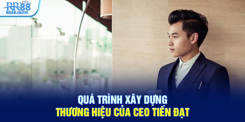 Quá trình xây dựng thương hiệu của CEO Tiến Đạt