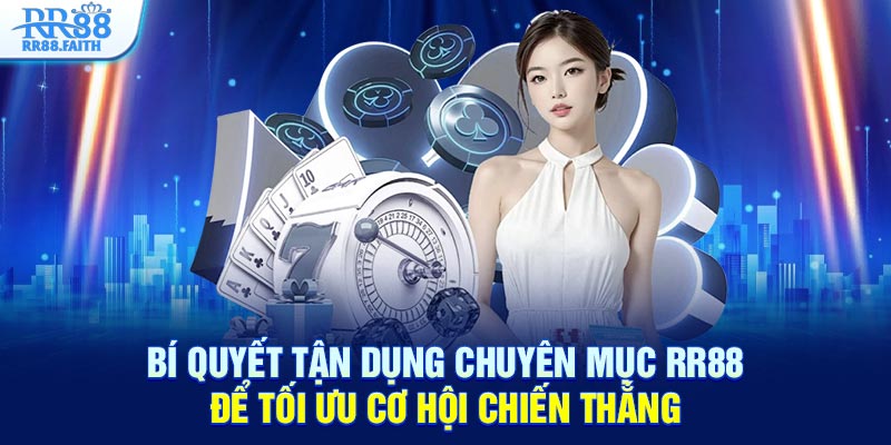 Bí quyết tận dụng chuyên mục RR88 tối ưu cơ hội chiến thắng
