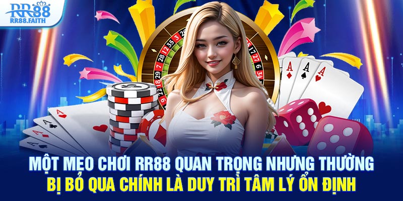 Một mẹo chơi RR88 quan trọng nhưng thường bị bỏ qua chính là duy trì tâm lý ổn định