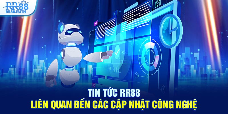 Tin tức RR88 liên quan đến các cập nhật công nghệ